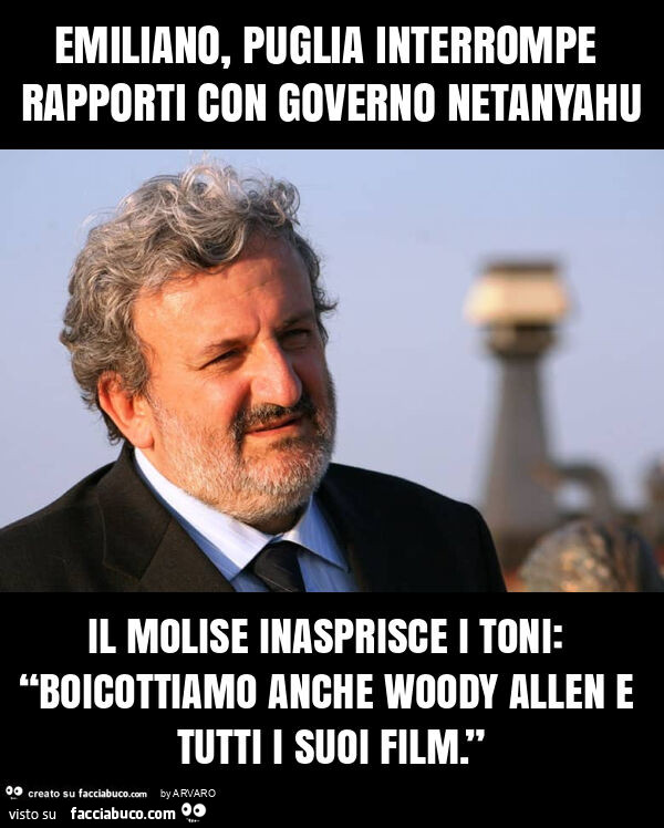 Emiliano, puglia interrompe rapporti con governo netanyahu il molise inasprisce i toni: “boicottiamo anche woody allen e tutti i suoi film. ”