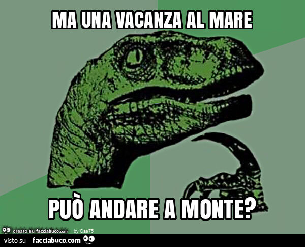 Ma una vacanza al mare può andare a monte?