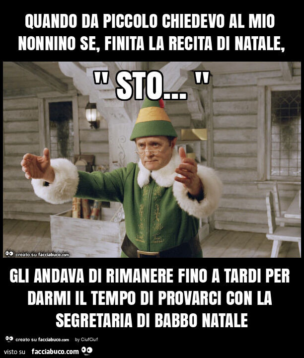 Quando da piccolo chiedevo al mio nonnino se, finita la recita di natale, gli andava di rimanere fino a tardi per darmi il tempo di provarci con la segretaria di babbo natale