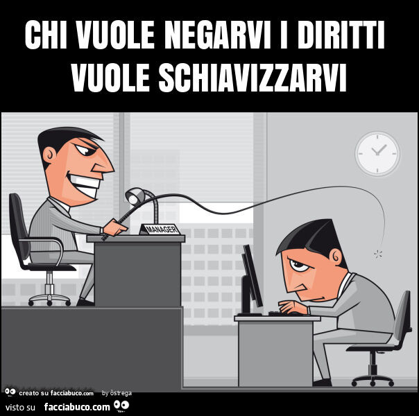 Chi vuole negarvi i diritti vuole schiavizzarvi