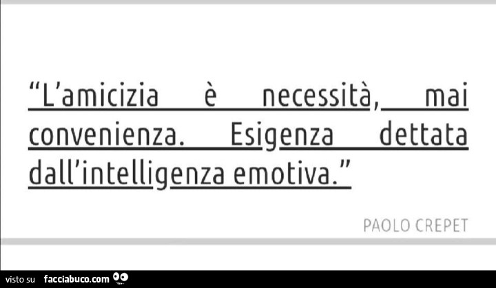 L'amicizia è necessità, mai convenienza convenienza. Esigenza dettata dall'intelligenza emotiva. Paolo Crepet