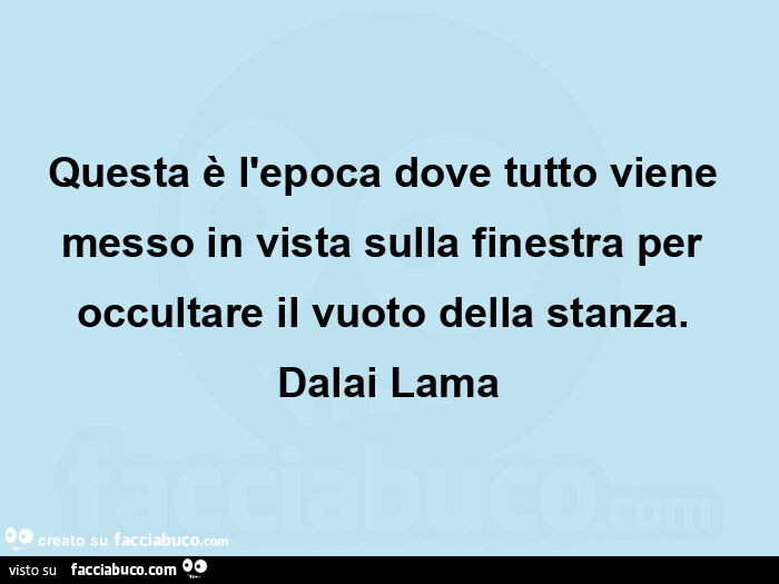 Questa è l'epoca dove tutto viene messo in vista sulla finestra per occultare il vuoto della stanza. Dalai lama