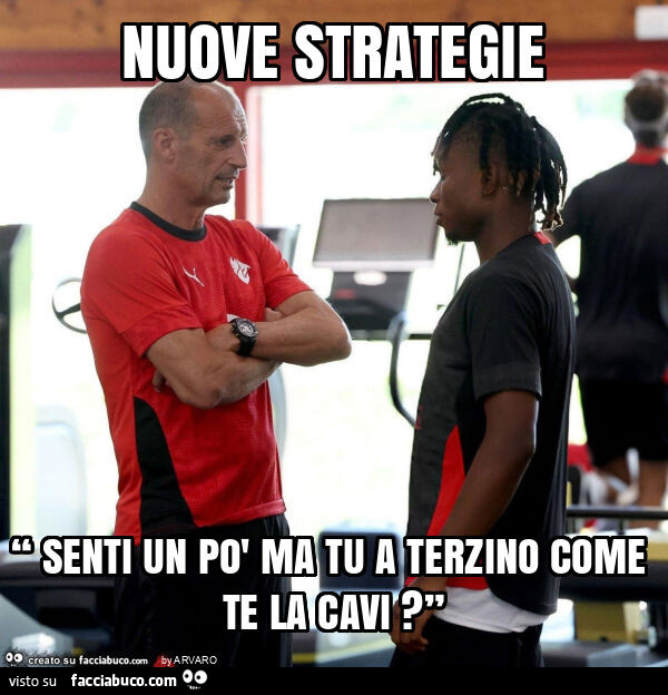 Nuove strategie “ senti un po' ma tu a terzino come te la cavi? ”