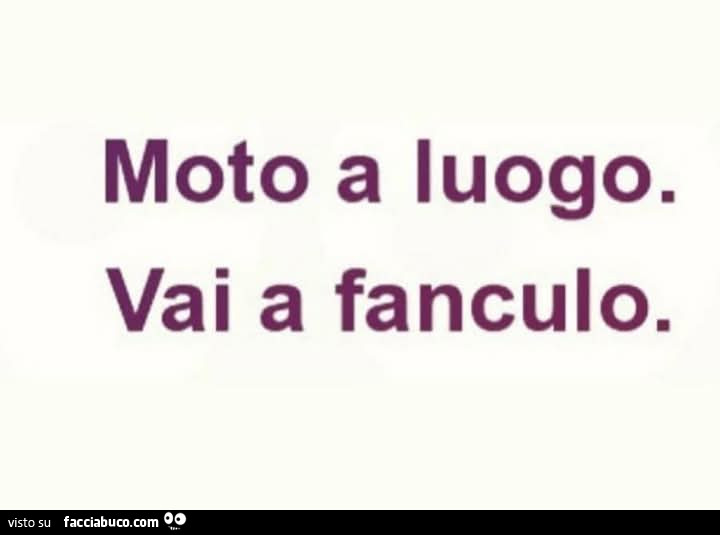 Moto a luogo. Vai a fanculo