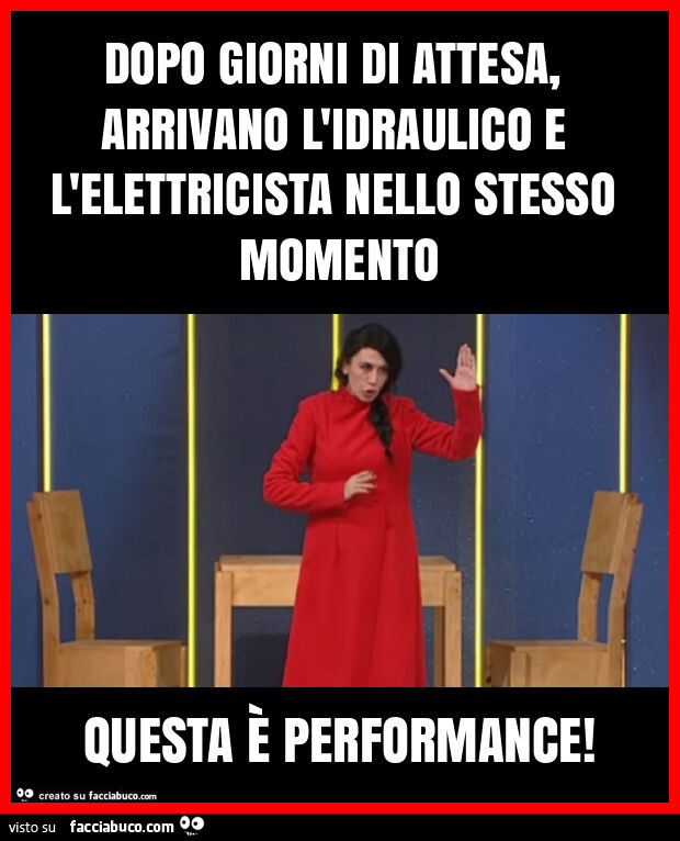 Dopo giorni di attesa, arrivano l'idraulico e l'elettricista nello stesso momento questa è performance