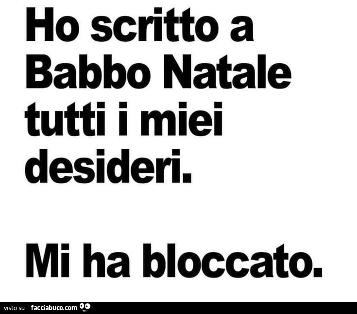 Ho scritto a babbo natale tutti i miei desideri. Mi ha bloccato