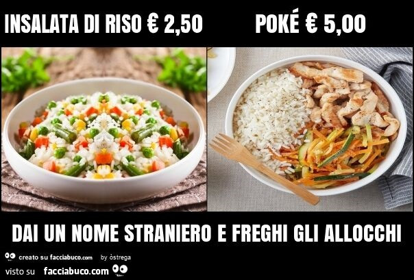 Insalata di riso € 2,50 poké € 5,00 dai un nome straniero e freghi gli allocchi