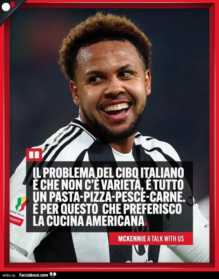Weston McKennie il problema del cibo italiano è che non c'è varietà è tutto un pasta pizza pesce carne è per questo che preferisco la cucina americana