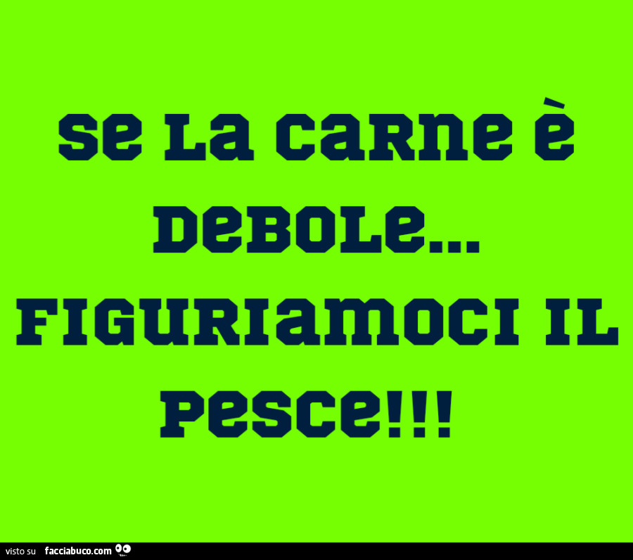 Se la carne è debole… figuriamoci il pesce