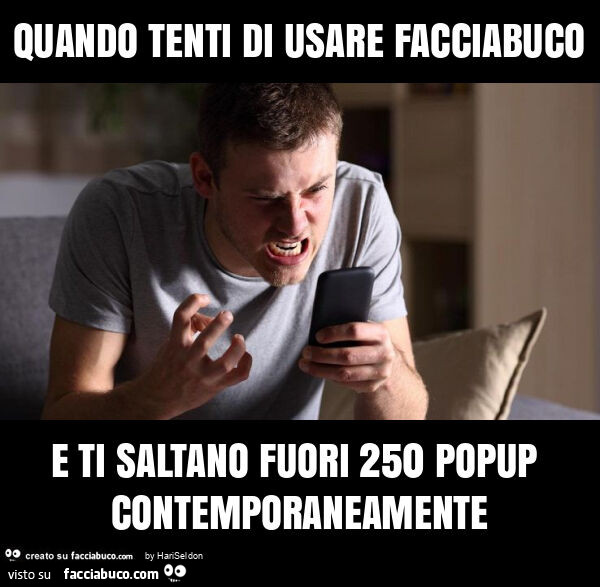 Quando tenti di usare facciabuco e ti saltano fuori 250 popup contemporaneamente