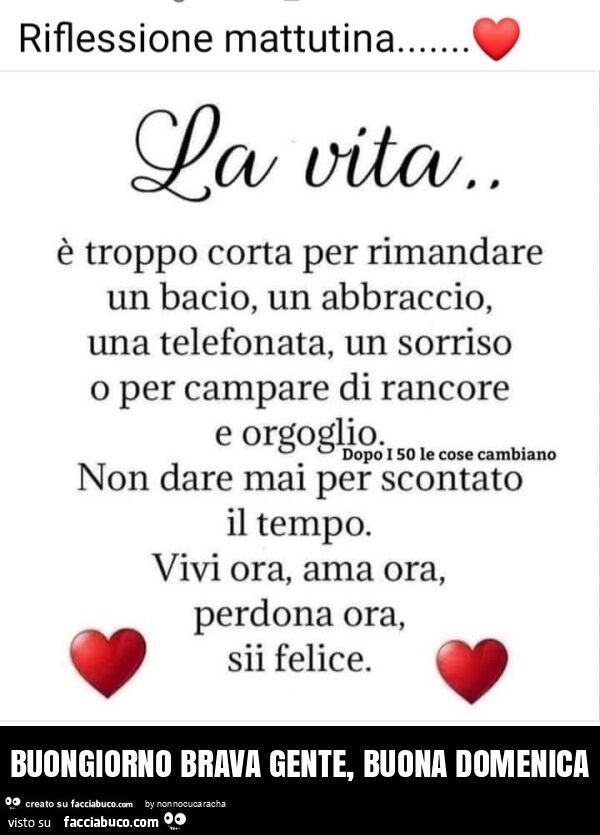 Riflessione mattutina. La vita è troppo corta per rimandare un bacio, un abbraccio, una telefonata, un sorriso o per campare di rancore e orgoglio