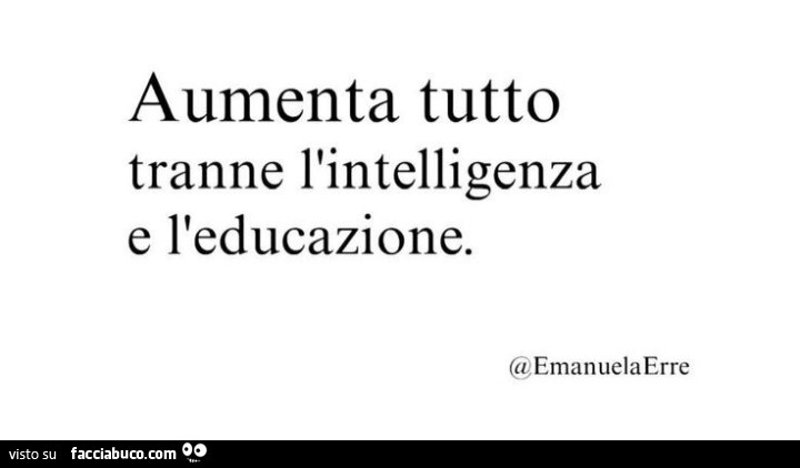 Aumenta tutto tranne l'intelligenza e l'educazione