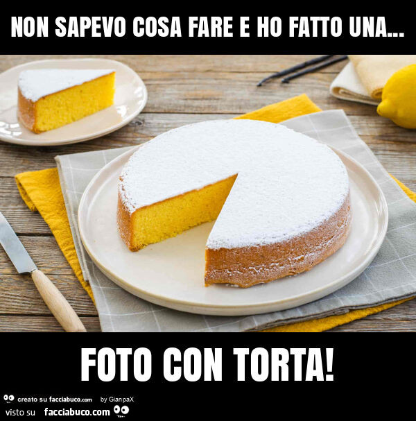 Non sapevo cosa fare e ho fatto una… foto con torta