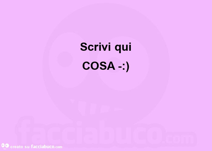 Scrivi qui cosa -: )