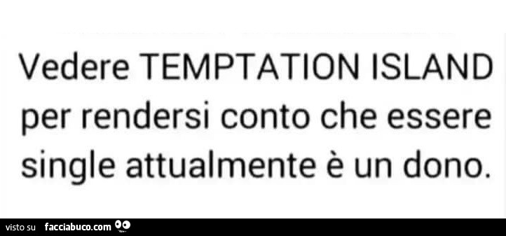 Vedere temptation island per rendersi conto che essere single attualmente è un dono