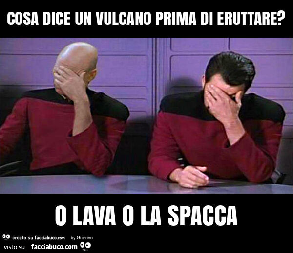 Cosa dice un vulcano prima di eruttare? O lava o la spacca