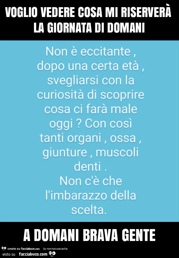 Voglio vedere cosa mi riserverà la giornata di domani a domani brava gente