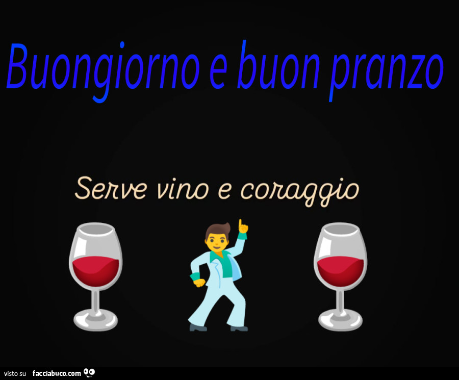Buongiorno e buon pranzo serve vino e coraggio