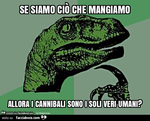 Se siamo ciò che mangiamo allora i cannibali sono i soli veri umani?