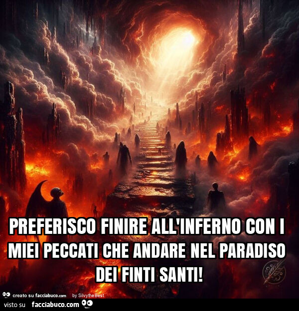 Preferisco finire all'inferno con i miei peccati che andare nel paradiso dei finti santi