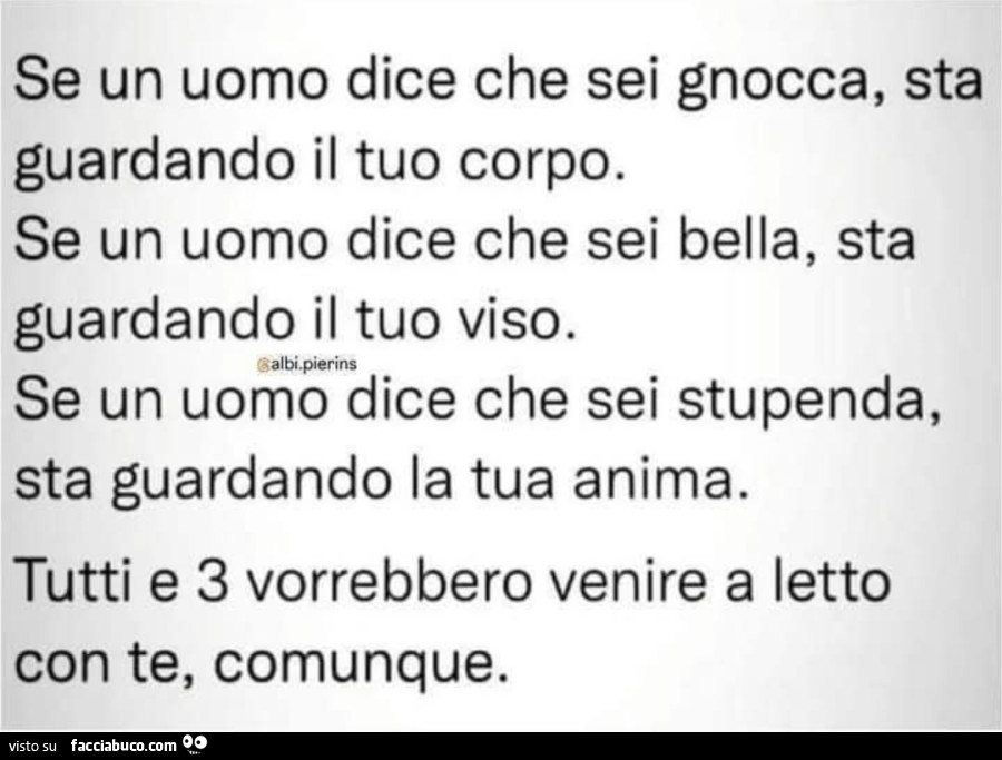 Se un uomo dice che sei gnocca, sta guardando il tuo corpo. Se un uomo dice che sei bella, sta guardando il tuo viso. Balbi. Pierins se un uomo dice che sei stupenda, sta guardando la tua anima