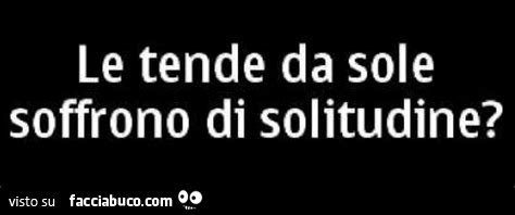 Le tende da sole soffrono di solitudine?