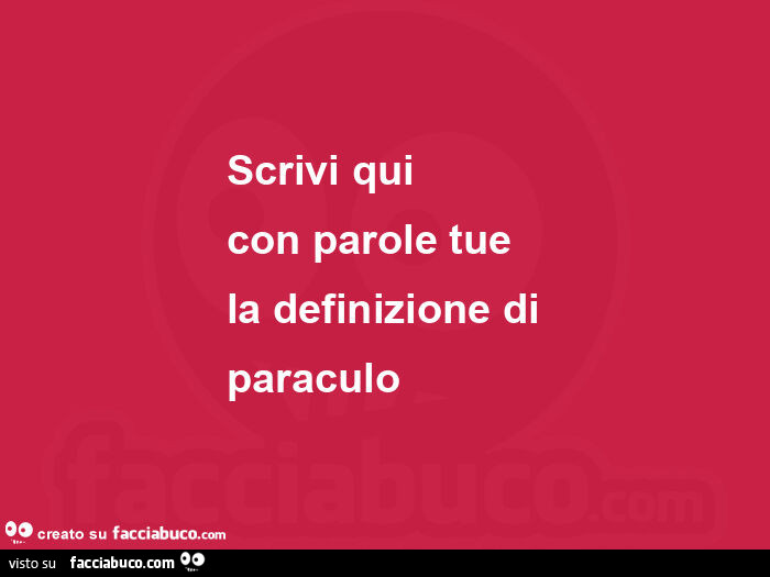 Scrivi qui con parole tue la definizione di paraculo