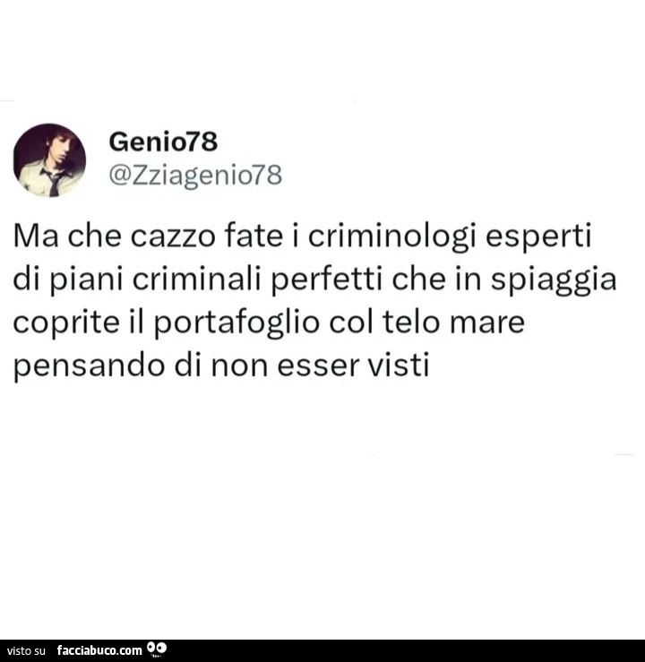 Ma che cazzo fate i criminologi esperti di piani criminali perfetti che in spiaggia coprite il portafoglio col telo mare pensando di non esser visti