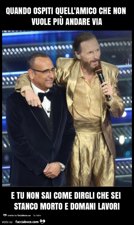 Quando ospiti quell'amico che non vuole più andare via e tu non sai come dirgli che sei stanco morto e domani lavori Lorenzo jovanotti Carlo conti