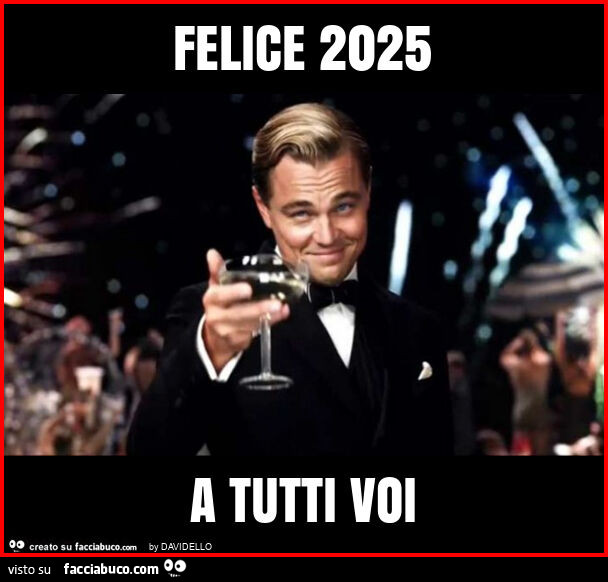 Felice 2025 a tutti voi