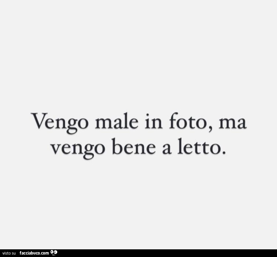 Vengo male in foto, ma vengo bene a letto