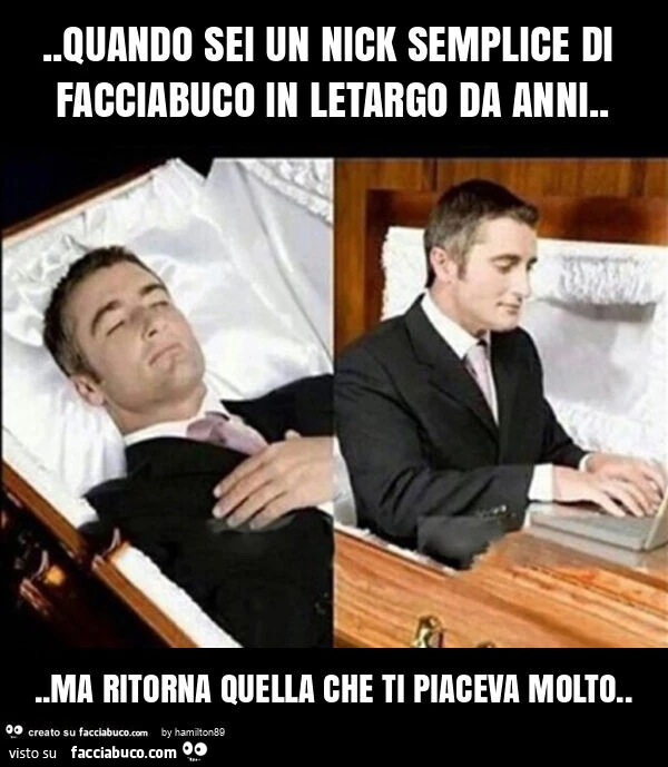 Quando sei un nick semplice di facciabuco in letargo da anni&hellip; ma ritorna quella che ti piaceva molto
