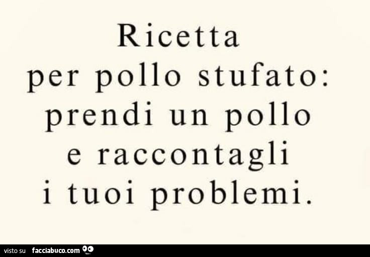 Ricetta per pollo stufato: prendi un pollo e raccontagli i tuoi problemi