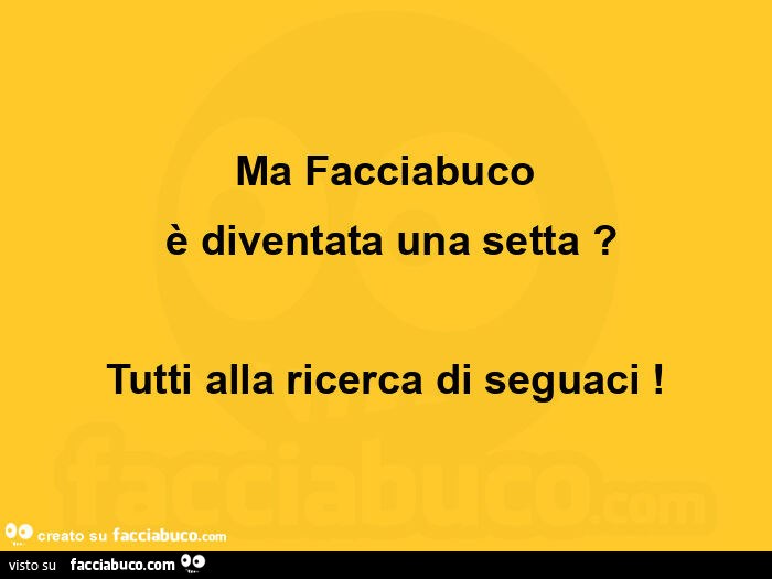 Ma facciabuco è diventata una setta? Tutti alla ricerca di seguaci
