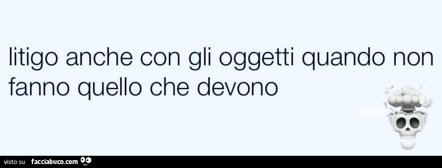 Litigo anche con gli oggetti quando non fanno quello che devono