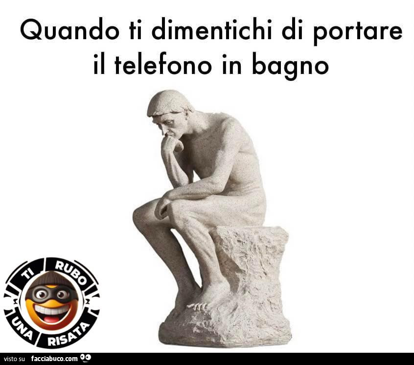 Quando ti dimentichi di portare il telefono in bagno