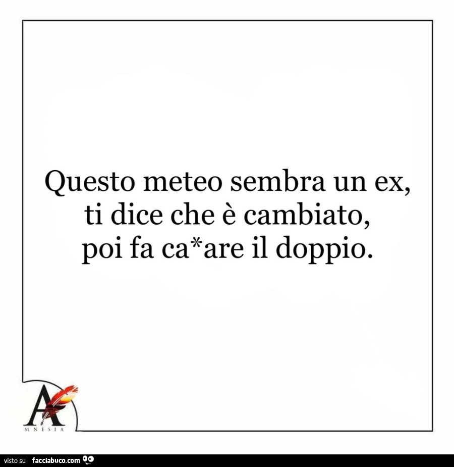 Questo meteo sembra un ex, ti dice che è cambiato, poi fa cagare il doppio
