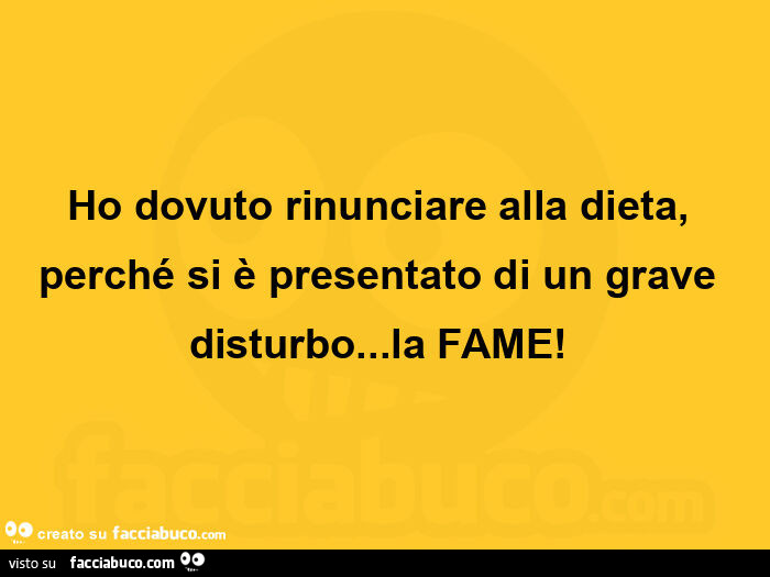 Ho dovuto rinunciare alla dieta, perché si è presentato di un grave disturbo… la fame