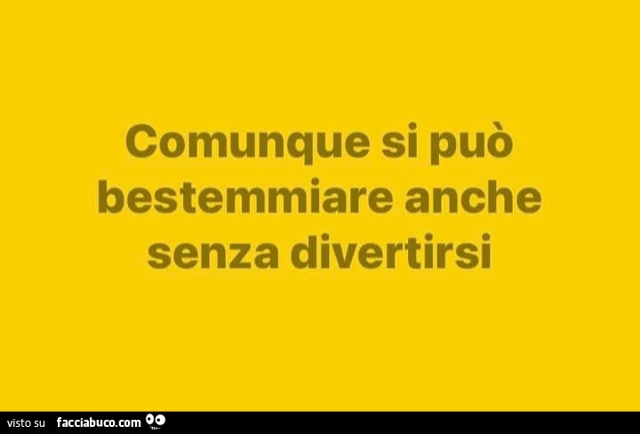 Comunque si può bestemmiare anche senza divertirsi