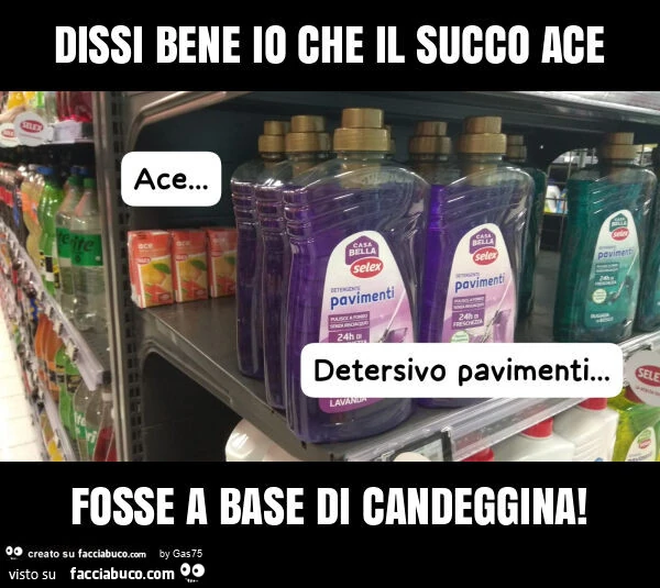 Dissi bene io che il succo ace fosse a base di candeggina