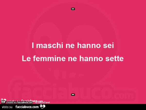 I maschi ne hannio sei, le femmine sette