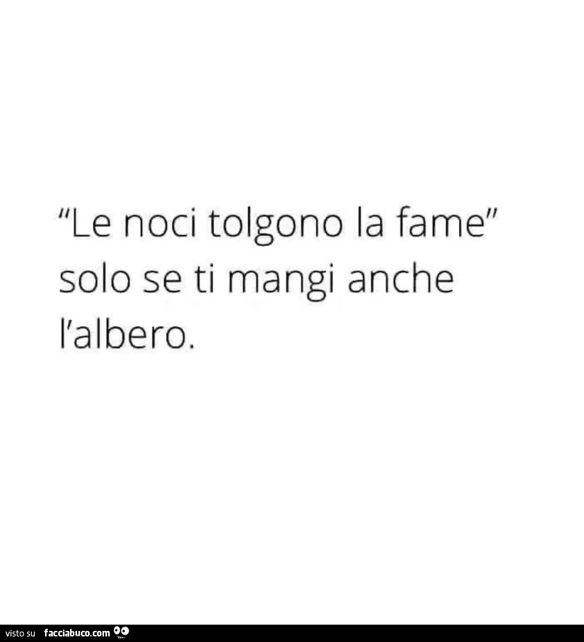 Le noci tolgono la fame solo se ti mangi anche l'albero