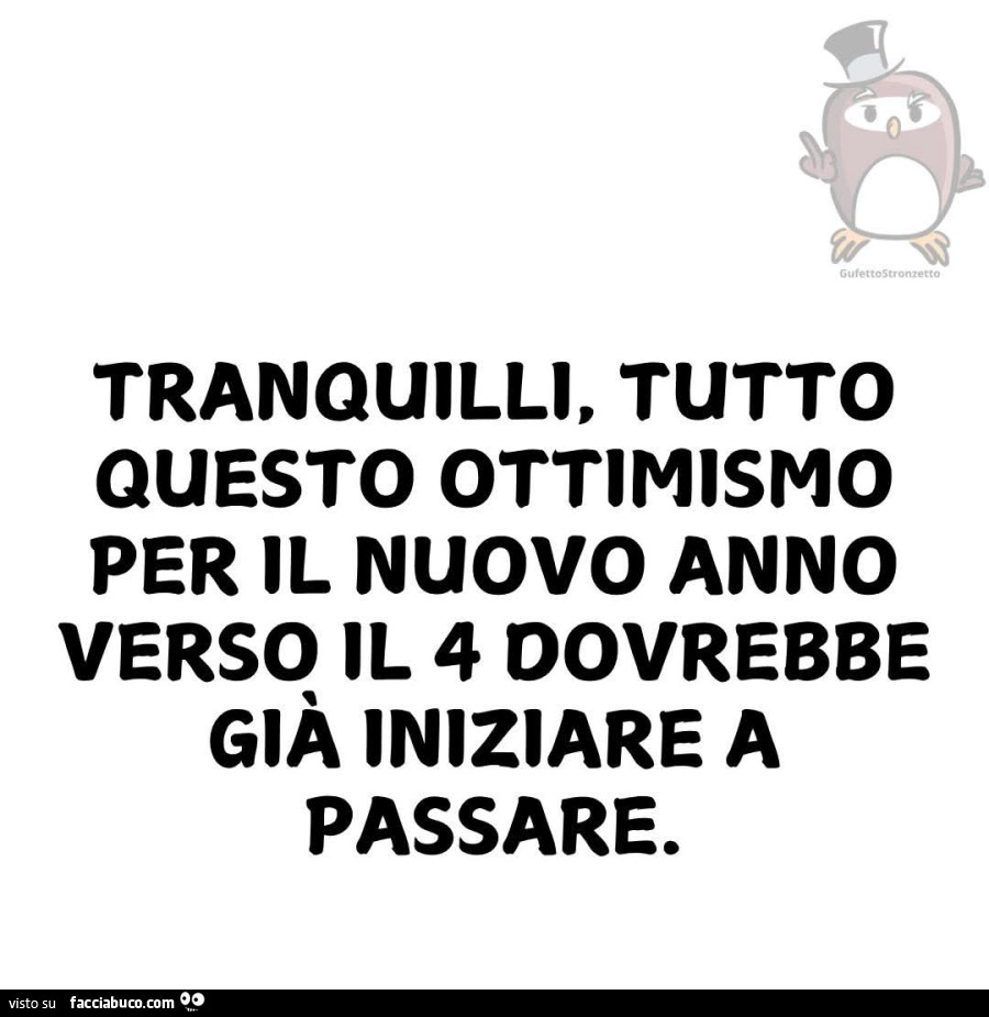 Tranquilli, tutto questo ottimismo per il nuovo anno verso il 4 dovrebbe già iniziare a passare