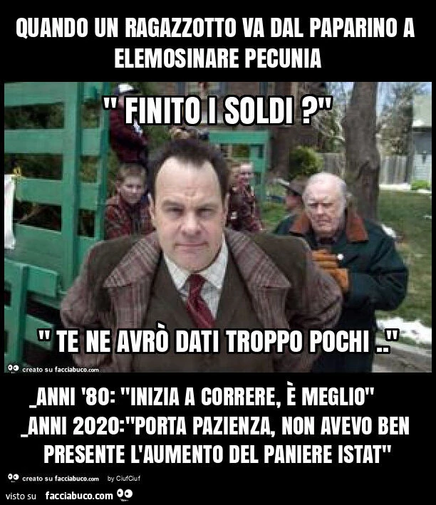 Quando un ragazzotto va dal paparino a elemosinare pecunia _anni '80: "inizia a correre, è meglio" _anni 2020: "porta pazienza, non avevo ben presente l'aumento del paniere istat"