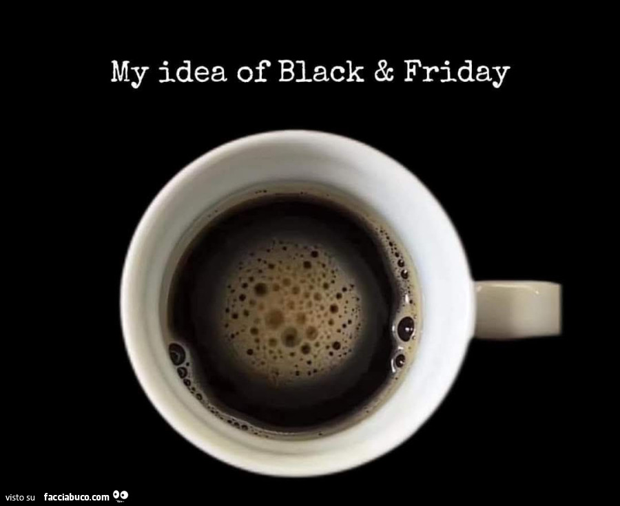 My idea of black & friday