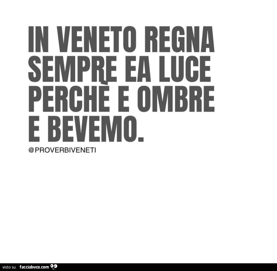 In veneto regna sempre ea luce perche e ombre e bevemo