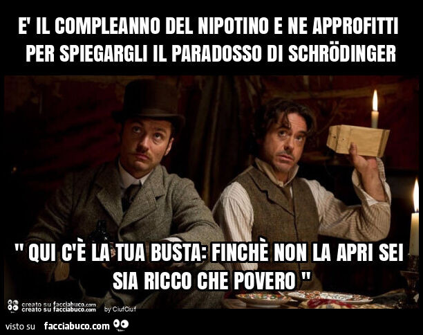 È il compleanno del nipotino e ne approfitti per spiegargli il paradosso di schrödinger