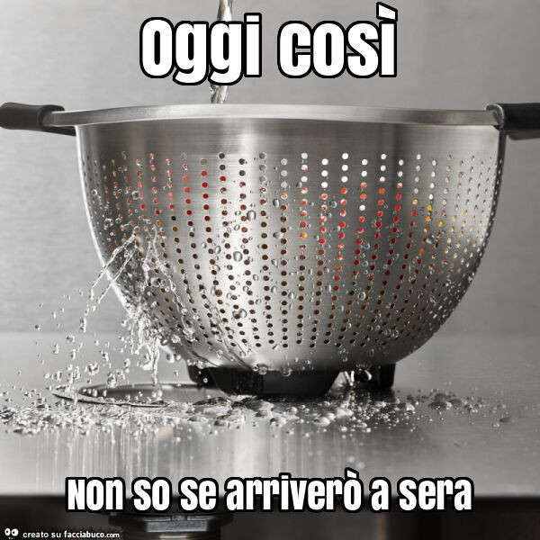 Oggi così non so se arriverò a sera