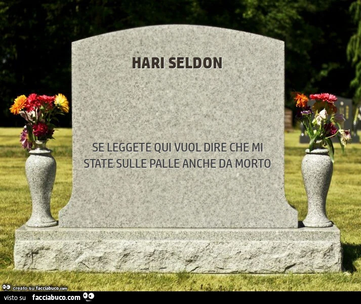 Lapide di HARI SELDON. Se leggete qui vuol dire che mi state sulle palle anche da morto