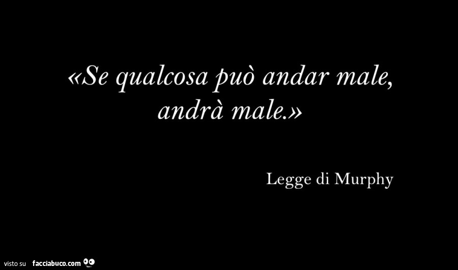 Se qualcosa può andar male, andrà male. Legge di Murphy